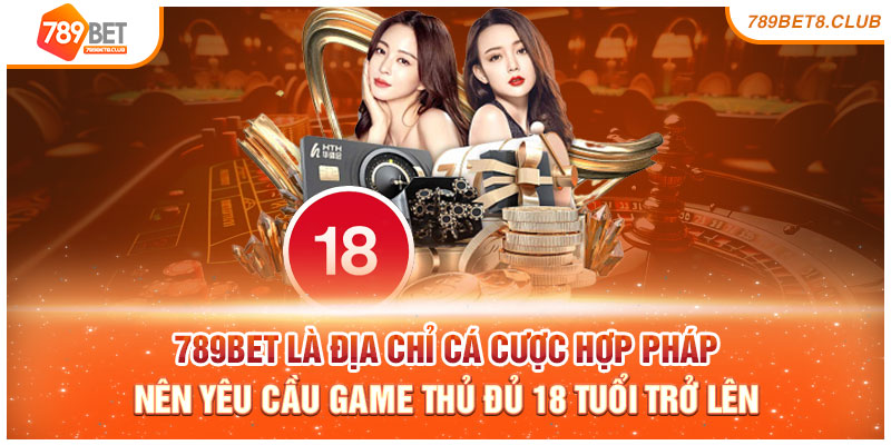 789bet là địa chỉ cá cược hợp pháp nên yêu cầu game thủ đủ 18 tuổi trở lên