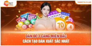 Dàn Đề 3 Càng Miền Bắc - Cách Tạo Dàn Xuất Sắc Nhất