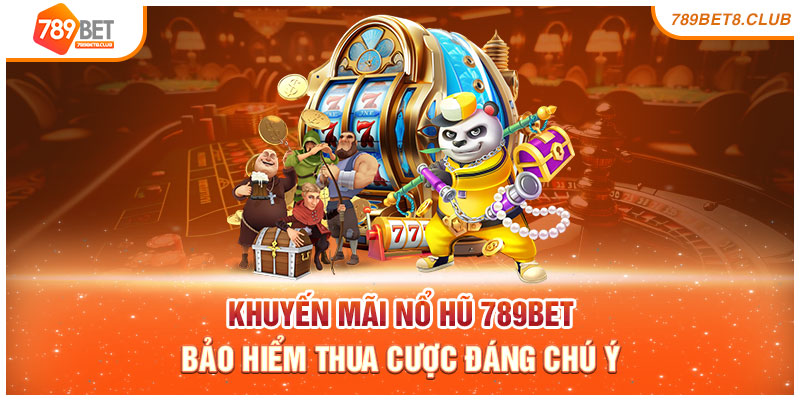 Khuyến Mãi Nổ Hũ 789bet - Bảo Hiểm Thua Cược Đáng Chú Ý