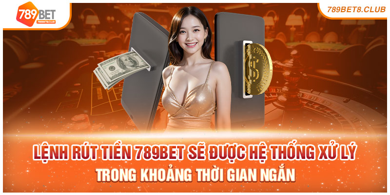 Lệnh rút tiền 789bet sẽ được hệ thống xử lý trong khoảng thời gian ngắn