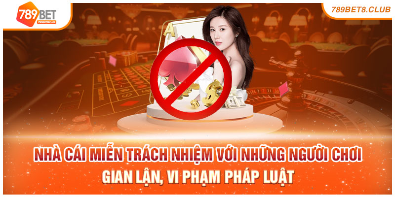 Nhà cái miễn trách nhiệm với những người chơi gian lận, vi phạm pháp luật