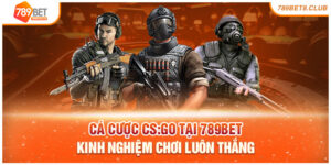 Cá Cược CS:GO Tại 789Bet – Kinh Nghiệm Chơi Luôn Thắng