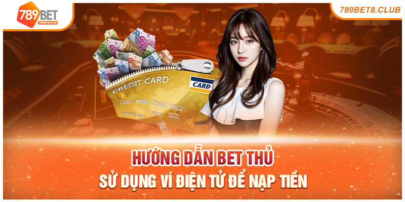 Hướng dẫn bet thủ sử dụng ví điện tử để nạp tiền