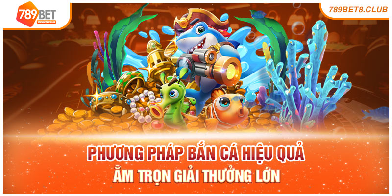 Phương Pháp Bắn Cá Hiệu Quả, Ẵm Trọn Giải Thưởng Lớn