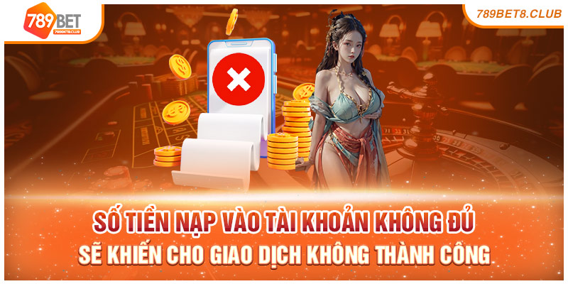 Số tiền nạp vào tài khoản không đủ sẽ khiến cho giao dịch không thành công