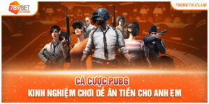 Cá Cược PUBG – Kinh Nghiệm Chơi Dễ Ăn Tiền Cho Anh Em