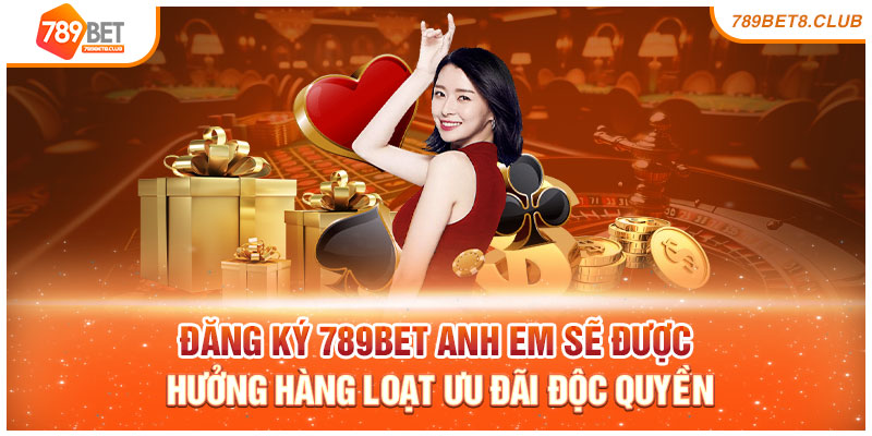 Đăng ký 789bet anh em sẽ được hưởng hàng loạt ưu đãi độc quyền